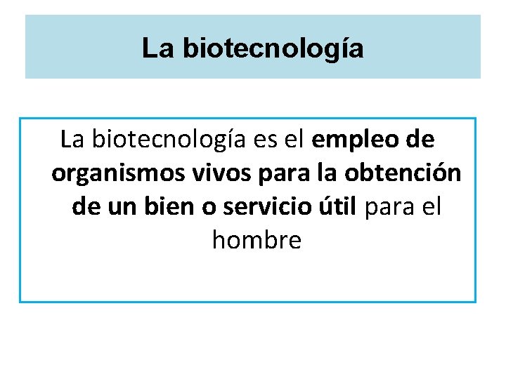 La biotecnología es el empleo de organismos vivos para la obtención de un bien