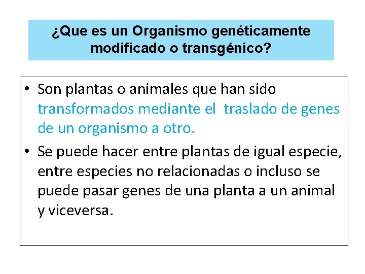 ¿Que es un Organismo genéticamente modificado o transgénico? • Son plantas o animales que