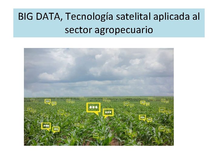 BIG DATA, Tecnología satelital aplicada al sector agropecuario 