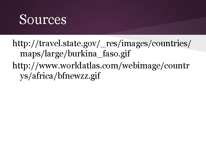 Sources http: //travel. state. gov/_res/images/countries/ maps/large/burkina_faso. gif http: //www. worldatlas. com/webimage/countr ys/africa/bfnewzz. gif 