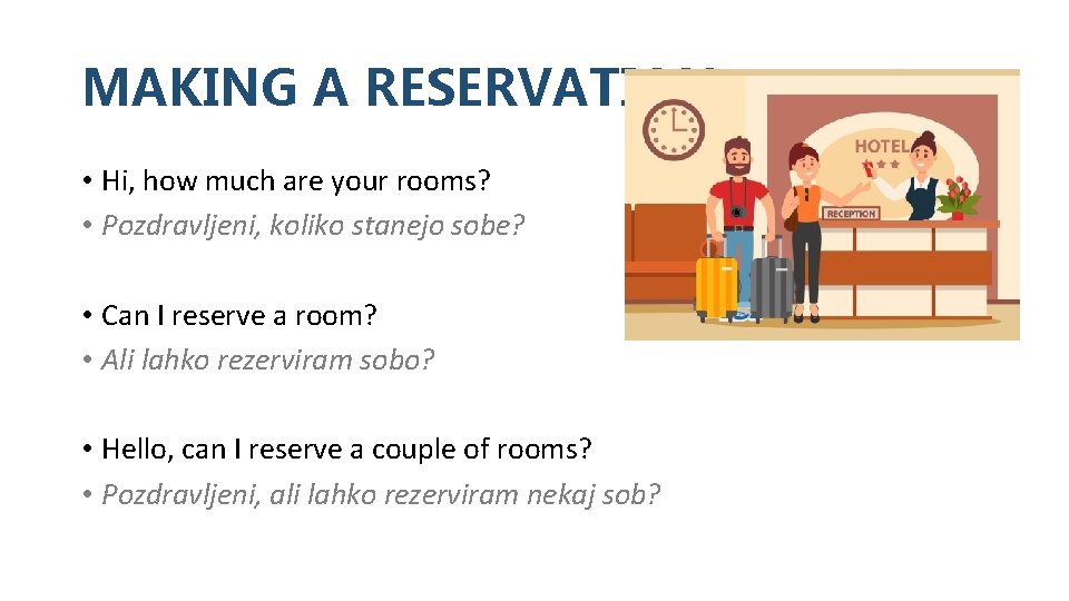MAKING A RESERVATION • Hi, how much are your rooms? • Pozdravljeni, koliko stanejo
