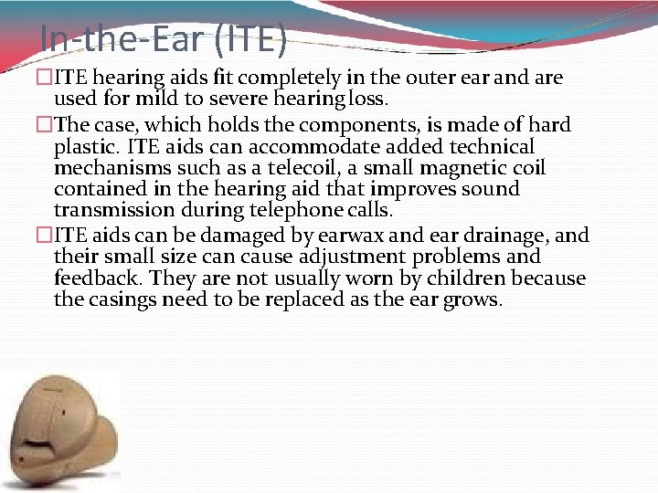 In-the-Ear (ITE) �ITE hearing aids fit completely in the outer ear and are used