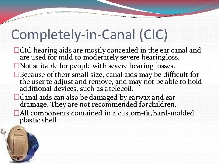 Completely-in-Canal (CIC) �CIC hearing aids are mostly concealed in the ear canal and are