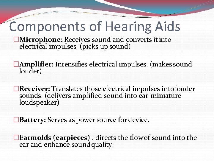 Components of Hearing Aids �Microphone: Receives sound and converts it into electrical impulses. (picks