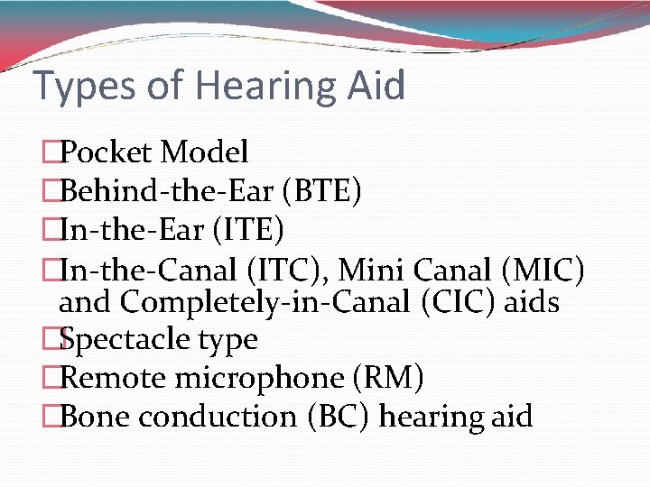 Types of Hearing Aid �Pocket Model �Behind-the-Ear (BTE) �In-the-Ear (ITE) �In-the-Canal (ITC), Mini Canal