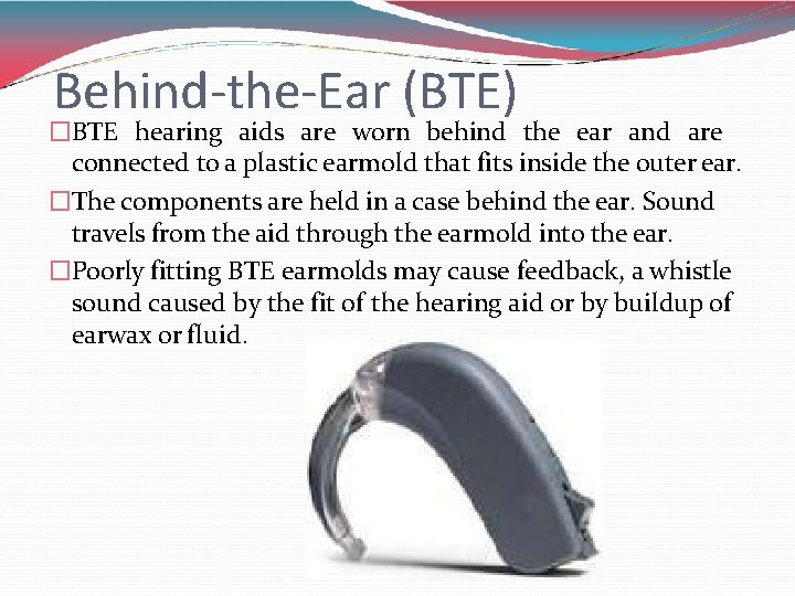 Behind-the-Ear (BTE) �BTE hearing aids are worn behind the ear and are connected to