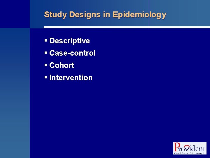 Study Designs in Epidemiology § Descriptive § Case-control § Cohort § Intervention 