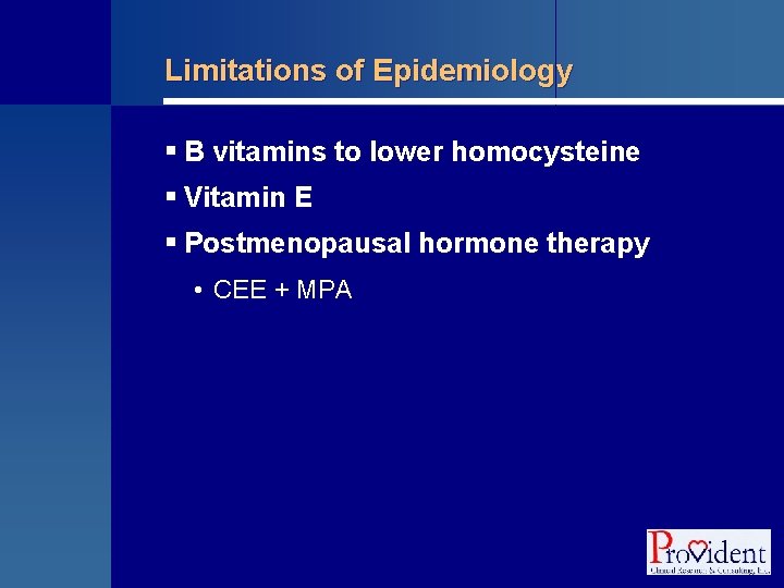 Limitations of Epidemiology § B vitamins to lower homocysteine § Vitamin E § Postmenopausal