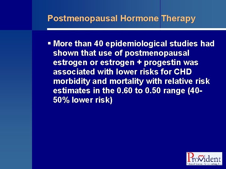 Postmenopausal Hormone Therapy § More than 40 epidemiological studies had shown that use of