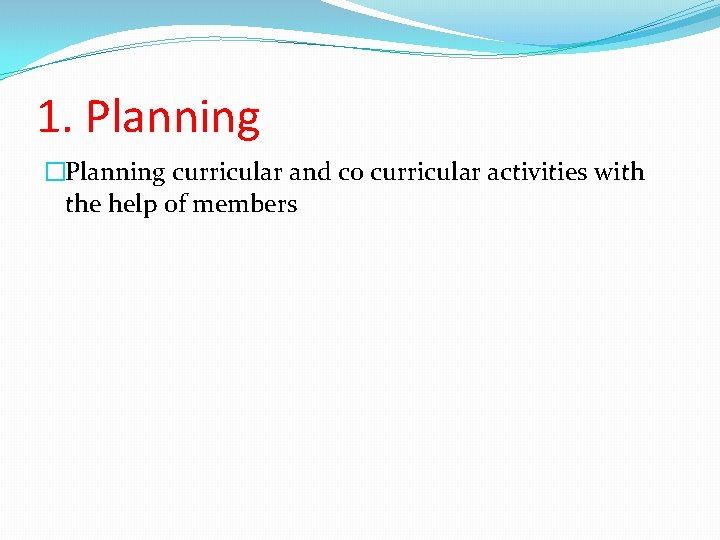1. Planning �Planning curricular and co curricular activities with the help of members 
