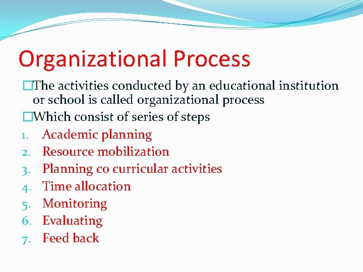 Organizational Process �The activities conducted by an educational institution or school is called organizational