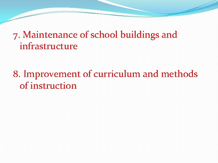 7. Maintenance of school buildings and infrastructure 8. Improvement of curriculum and methods of