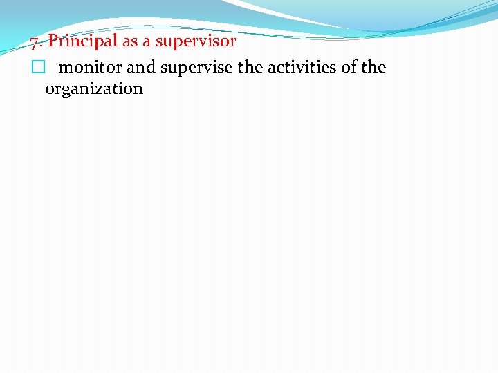 7. Principal as a supervisor � monitor and supervise the activities of the organization
