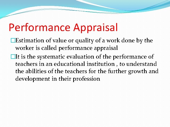 Performance Appraisal �Estimation of value or quality of a work done by the worker