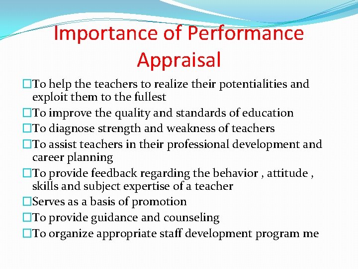 Importance of Performance Appraisal �To help the teachers to realize their potentialities and exploit