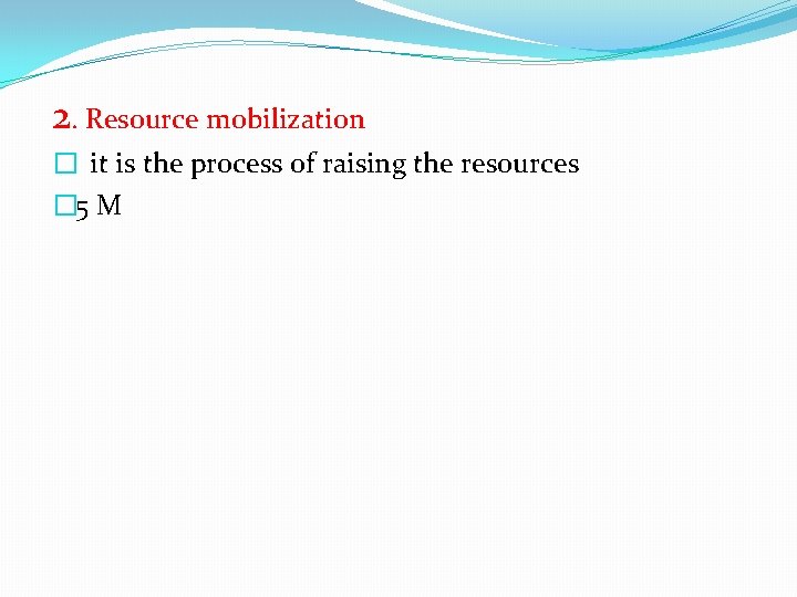 2. Resource mobilization � it is the process of raising the resources � 5