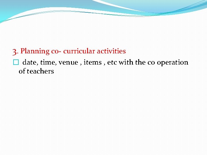 3. Planning co- curricular activities � date, time, venue , items , etc with