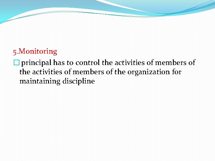 5. Monitoring � principal has to control the activities of members of the organization