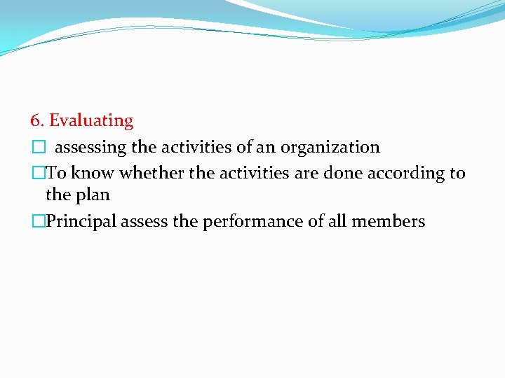 6. Evaluating � assessing the activities of an organization �To know whether the activities