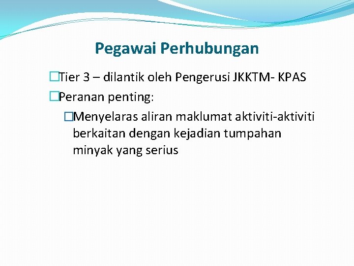 Pegawai Perhubungan �Tier 3 – dilantik oleh Pengerusi JKKTM- KPAS �Peranan penting: �Menyelaras aliran