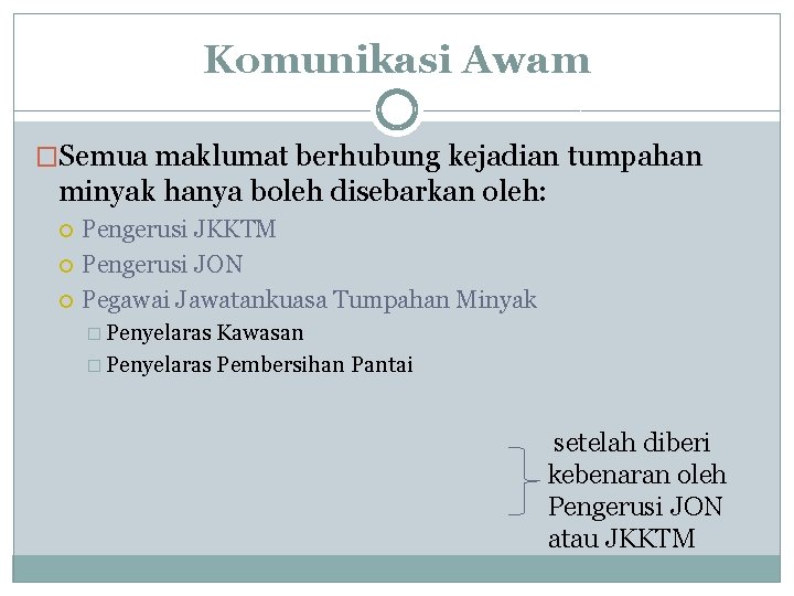 Komunikasi Awam �Semua maklumat berhubung kejadian tumpahan minyak hanya boleh disebarkan oleh: Pengerusi JKKTM