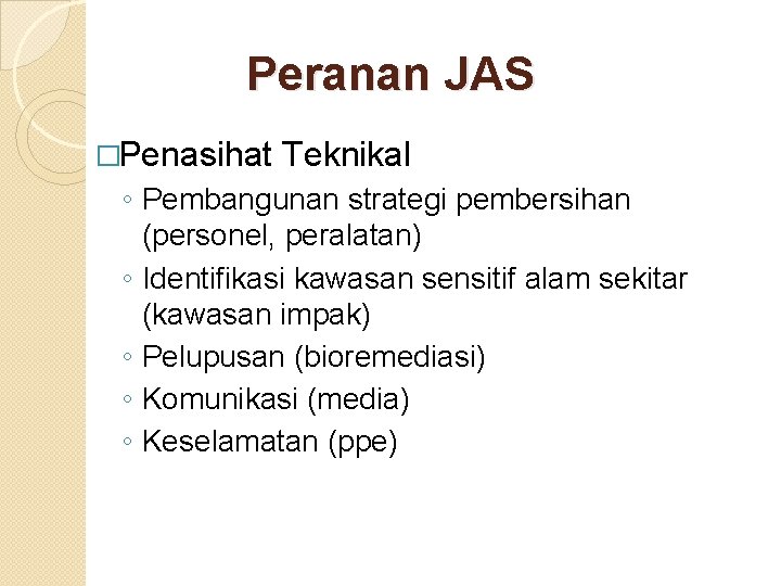Peranan JAS �Penasihat Teknikal ◦ Pembangunan strategi pembersihan (personel, peralatan) ◦ Identifikasi kawasan sensitif