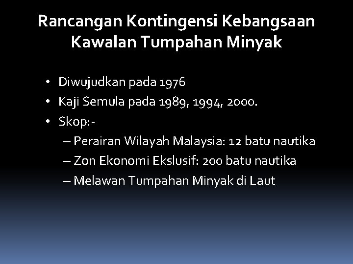 Rancangan Kontingensi Kebangsaan Kawalan Tumpahan Minyak • Diwujudkan pada 1976 • Kaji Semula pada