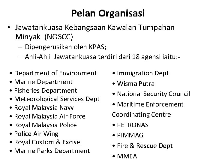 Pelan Organisasi • Jawatankuasa Kebangsaan Kawalan Tumpahan Minyak (NOSCC) – Dipengerusikan oleh KPAS; –