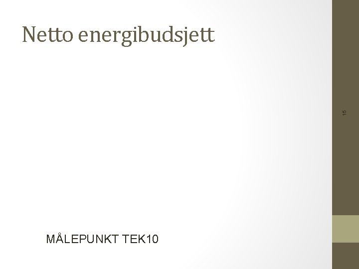15 Netto energibudsjett MÅLEPUNKT TEK 10 