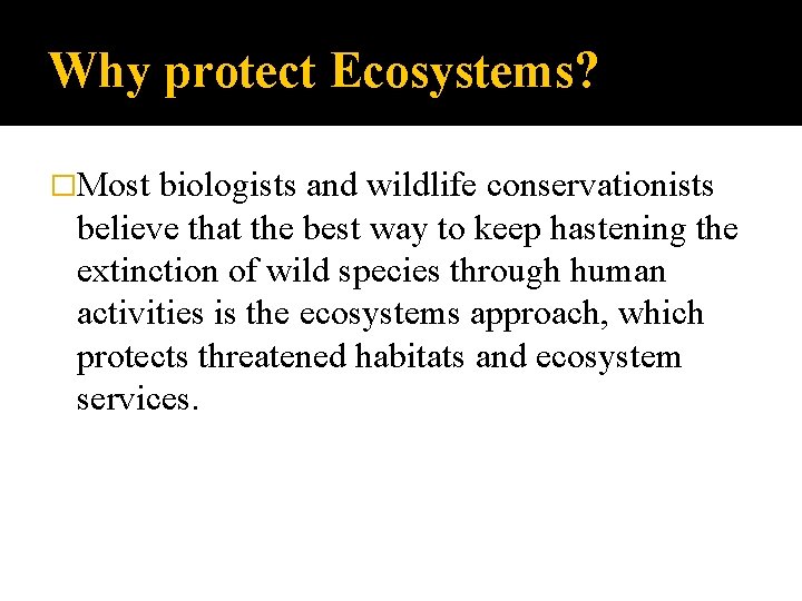 Why protect Ecosystems? �Most biologists and wildlife conservationists believe that the best way to