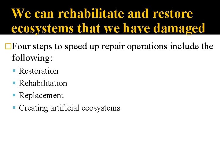 We can rehabilitate and restore ecosystems that we have damaged �Four steps to speed