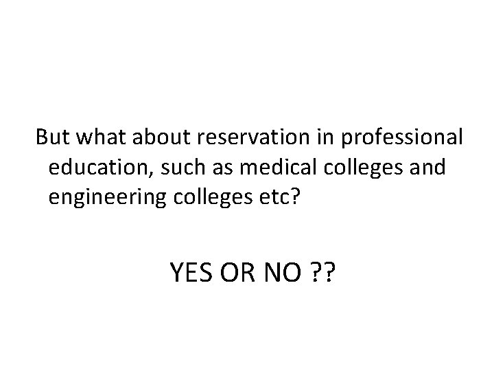 But what about reservation in professional education, such as medical colleges and engineering colleges