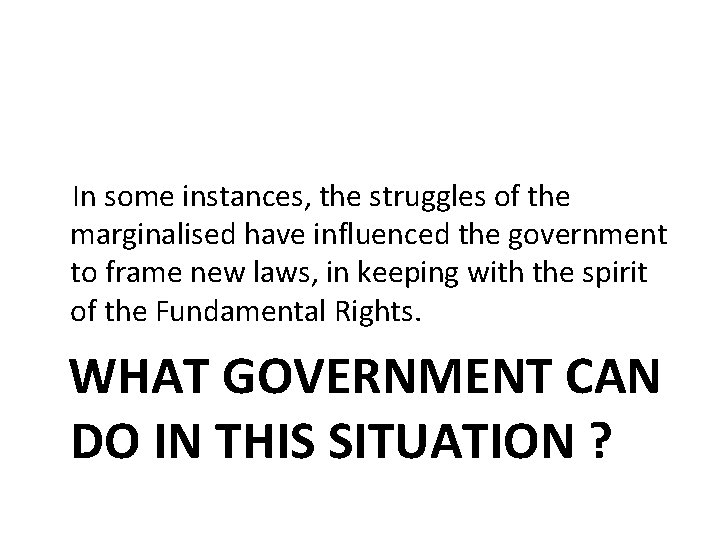 In some instances, the struggles of the marginalised have influenced the government to frame