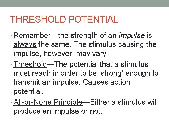 THRESHOLD POTENTIAL • Remember—the strength of an impulse is always the same. The stimulus