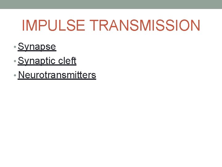 IMPULSE TRANSMISSION • Synapse • Synaptic cleft • Neurotransmitters 