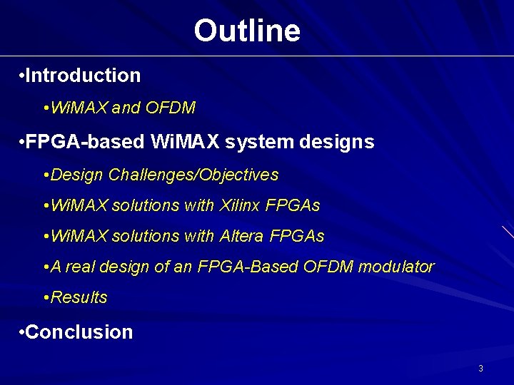 Outline • Introduction • Wi. MAX and OFDM • FPGA-based Wi. MAX system designs Outline • Introduction • Wi. MAX and OFDM • FPGA-based Wi. MAX system designs