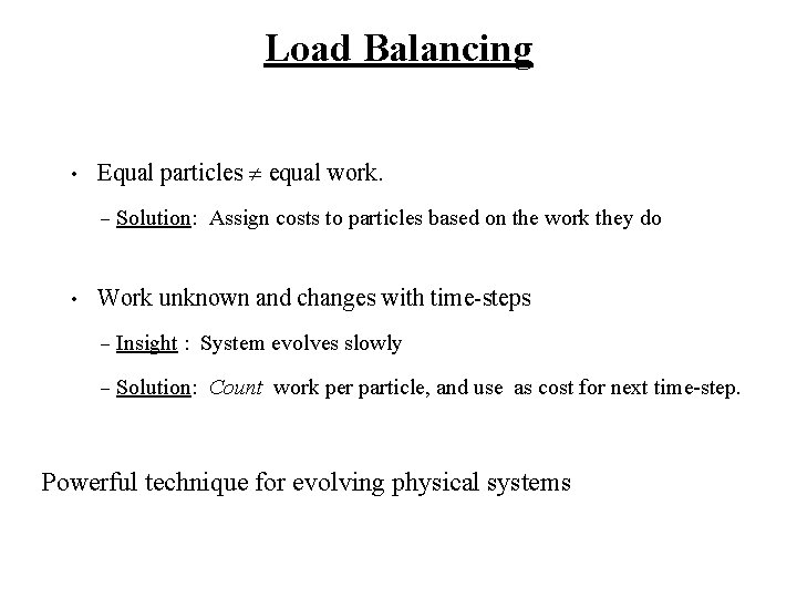 Load Balancing • Equal particles equal work. – • Solution: Assign costs to particles