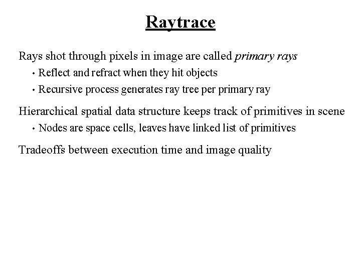 Raytrace Rays shot through pixels in image are called primary rays Reflect and refract