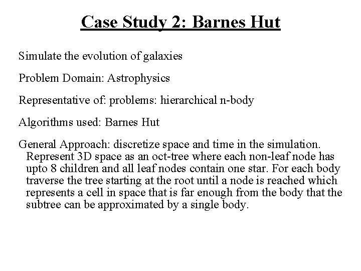 Case Study 2: Barnes Hut Simulate the evolution of galaxies Problem Domain: Astrophysics Representative