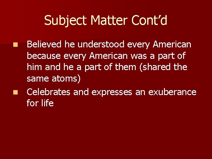 Subject Matter Cont’d Believed he understood every American because every American was a part