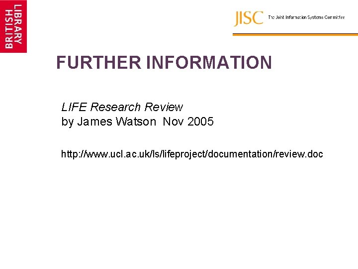 FURTHER INFORMATION LIFE Research Review by James Watson Nov 2005 http: //www. ucl. ac.