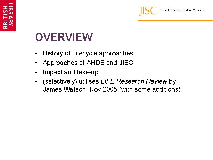 OVERVIEW • • History of Lifecycle approaches Approaches at AHDS and JISC Impact and
