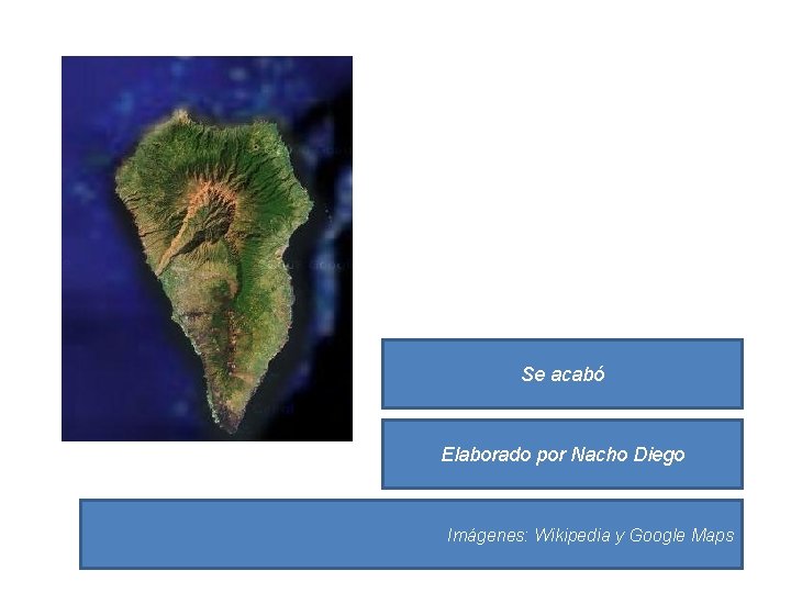 Se acabó Elaborado por Nacho Diego Imágenes: Wikipedia y Google Maps 