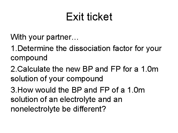 Exit ticket With your partner… 1. Determine the dissociation factor for your compound 2.