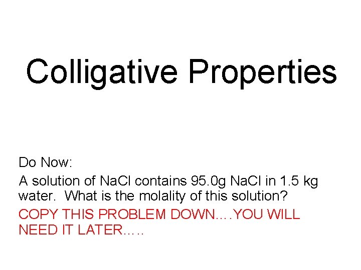 Colligative Properties Do Now: A solution of Na. Cl contains 95. 0 g Na.