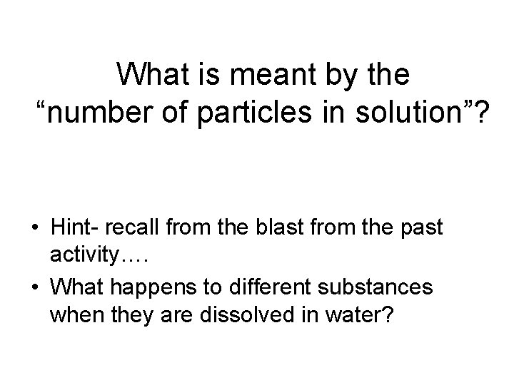 What is meant by the “number of particles in solution”? • Hint- recall from