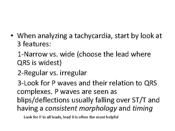  • When analyzing a tachycardia, start by look at 3 features: 1 -Narrow