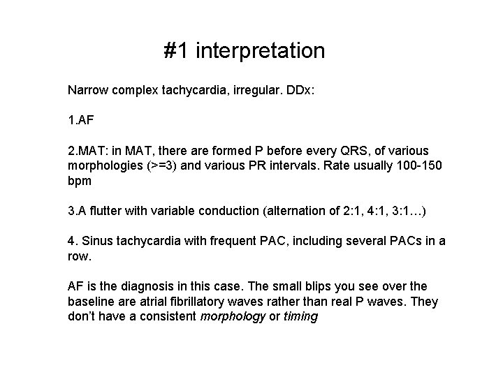 #1 interpretation Narrow complex tachycardia, irregular. DDx: 1. AF 2. MAT: in MAT, there
