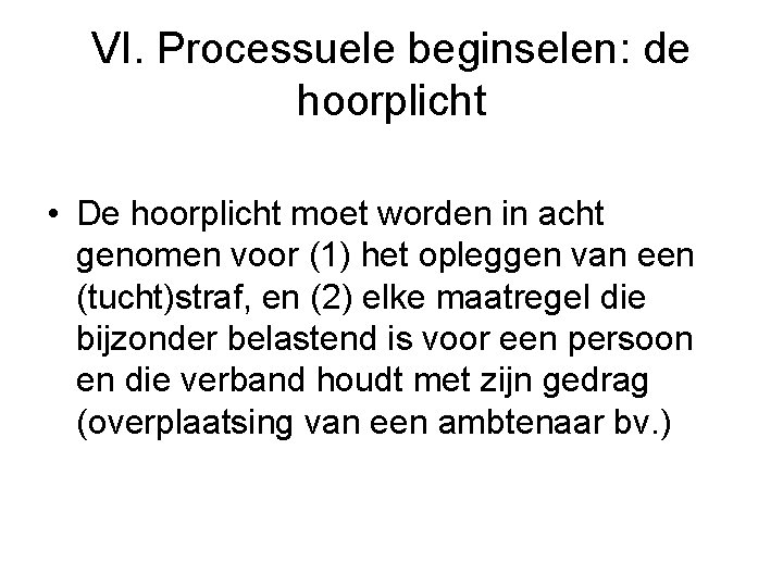 VI. Processuele beginselen: de hoorplicht • De hoorplicht moet worden in acht genomen voor