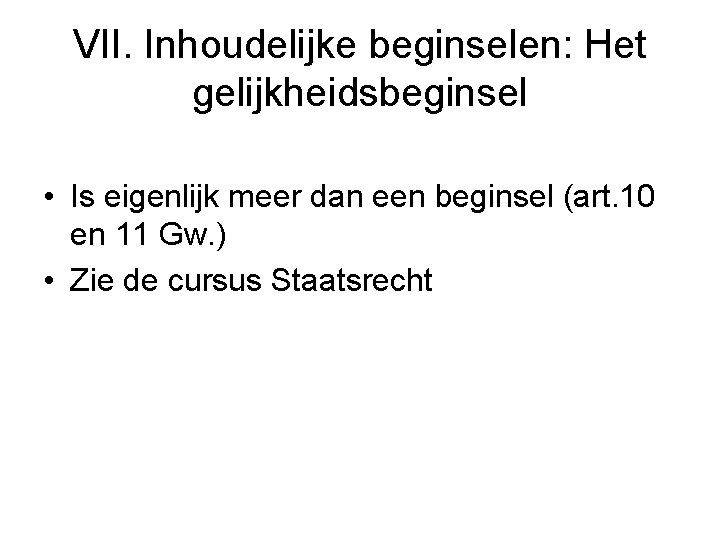 VII. Inhoudelijke beginselen: Het gelijkheidsbeginsel • Is eigenlijk meer dan een beginsel (art. 10